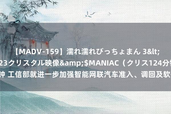 【MADV-159】濡れ濡れびっちょまん 3</a>2010-07-23クリスタル映像&$MANIAC（クリス124分钟 工信部就进一步加强智能网联汽车准入、调回及软件在线升级处罚公开征求倡导